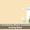 Smarter Scheduling Means Customers Keep Coming Back