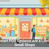 Why Smart POS Systems Are a Lifeline for Small Shops