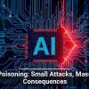AI Poisoning: Small Attacks, Massive Consequences