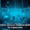 Researchers Uncover Chatbots Built Solely for Cybercrime