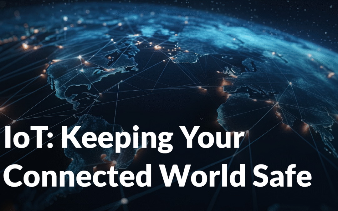 IoT: Keeping Your Connected World Safe